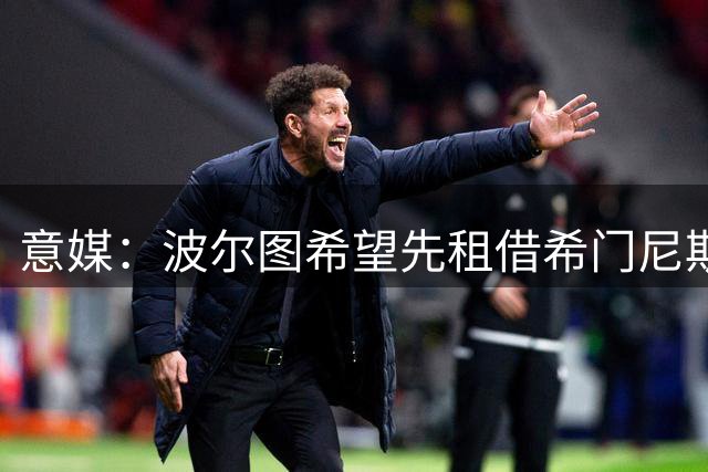 意媒：波尔图希望先租借希门尼斯一个赛季，并加入买断选择权